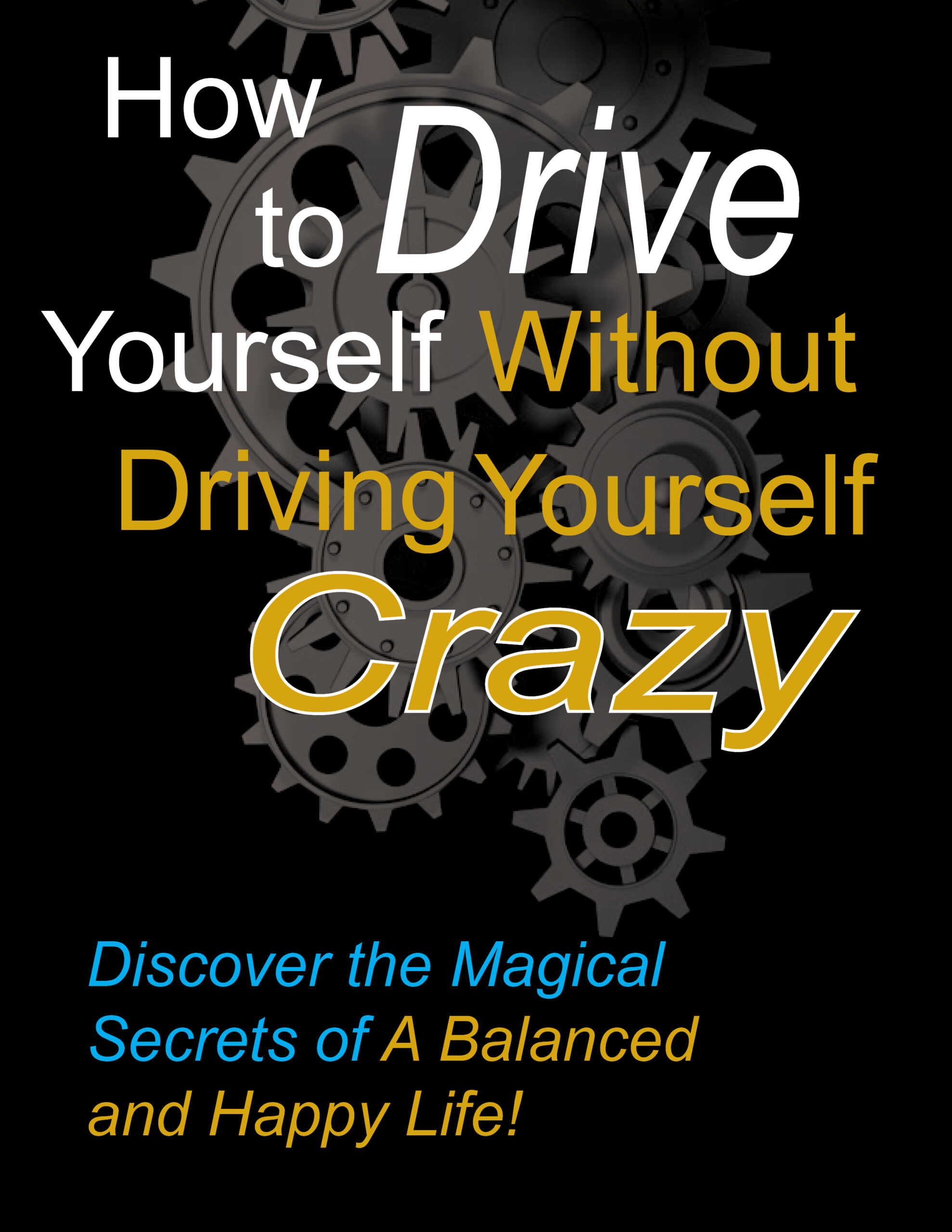 HOW TO DRIVE YOURSELF WITHOUT DRIVING YOURSELF CRAZY!